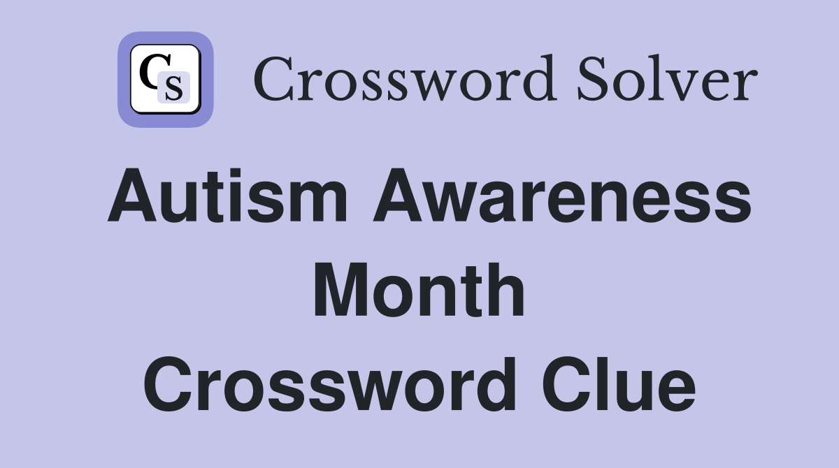 Autism awareness month crossword clue answers crossword solver
